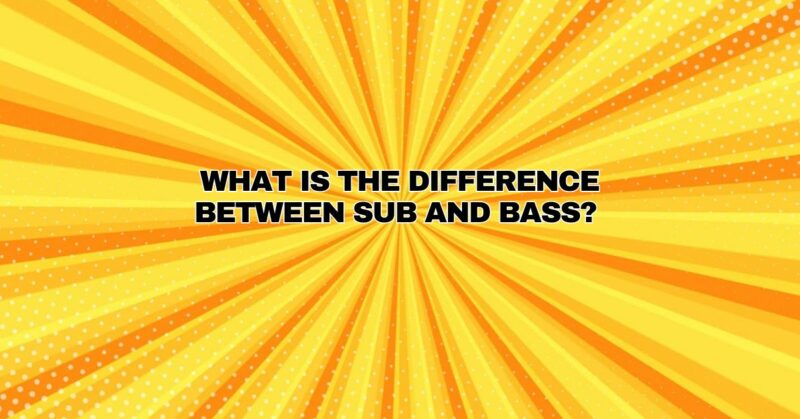 What is the difference between sub and bass?
