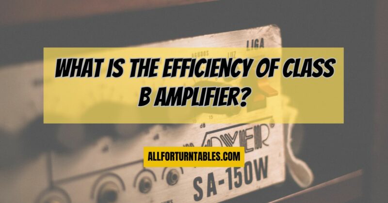 What is the efficiency of Class B amplifier