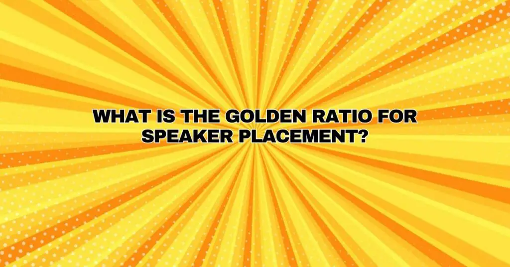 What is the golden ratio for speaker placement?