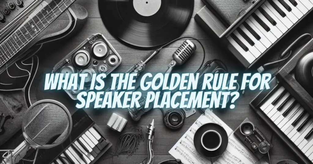 What is the golden rule for speaker placement?