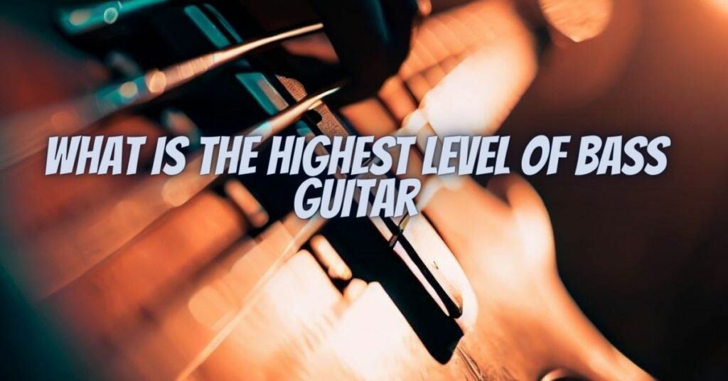 What is the highest level of bass guitar