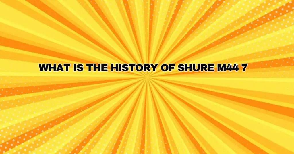 What is the history of Shure M44 7
