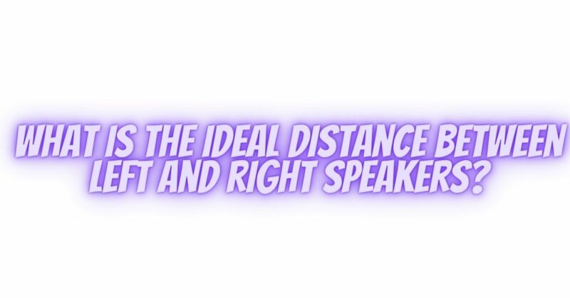 What is the ideal distance between left and right speakers?