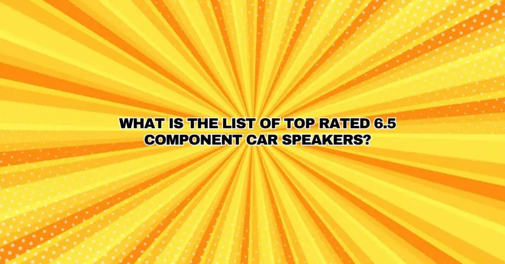 What is the list of top rated 6.5 component car speakers?