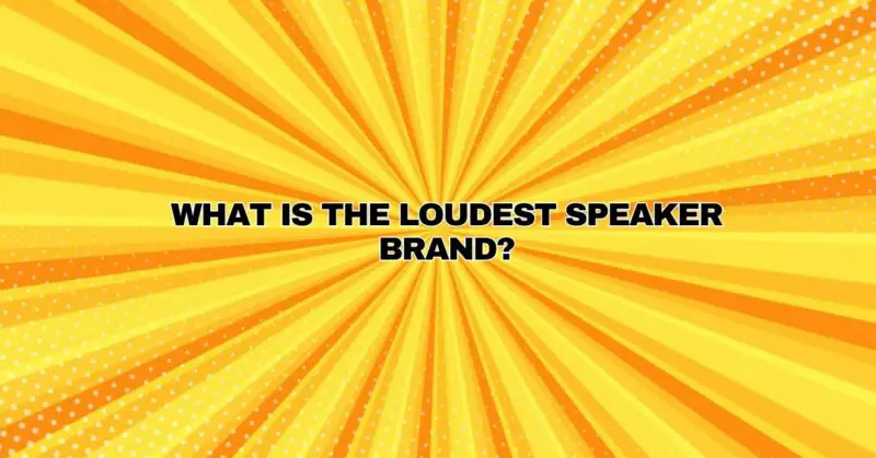 What is the loudest speaker brand?