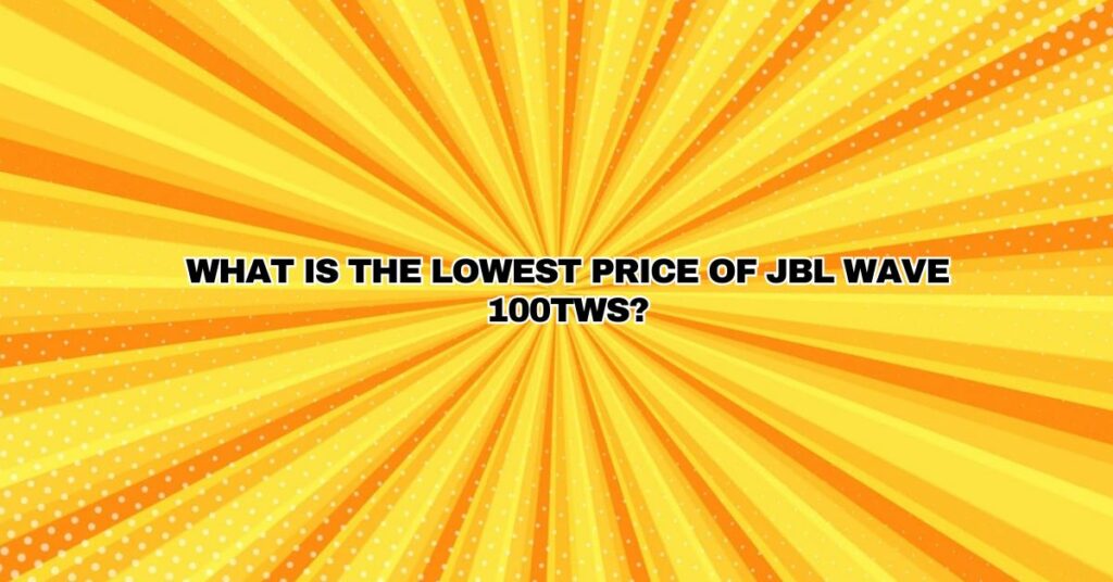 What is the lowest price of JBL Wave 100TWS?