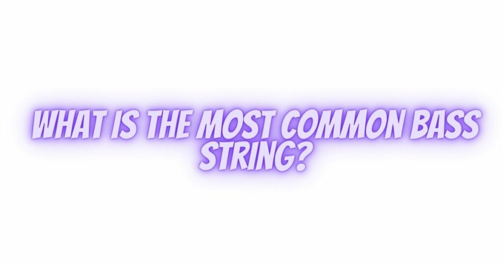 What is the most common bass string?