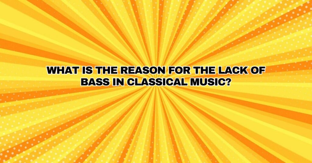 What is the reason for the lack of bass in classical music?