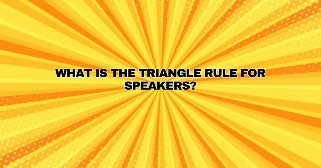 What is the triangle rule for speakers?