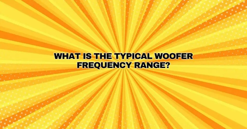 What is the typical woofer frequency range?