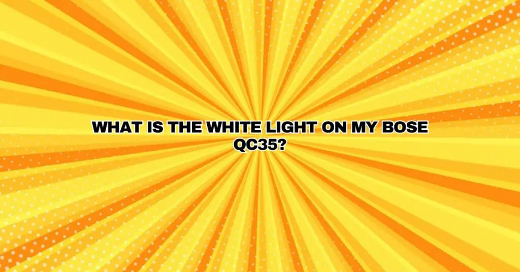 What is the white light on my Bose qc35?