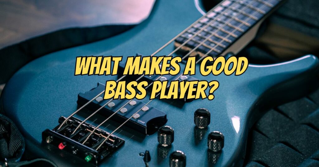 What makes a good bass player?