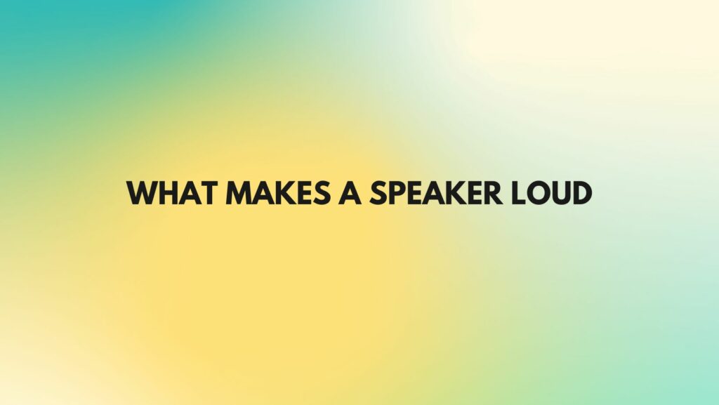 What makes a speaker loud All For Turntables