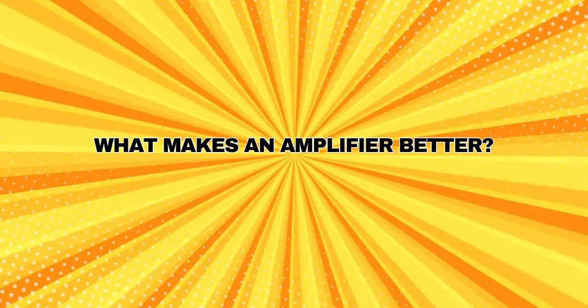 What makes an amplifier better? All For Turntables