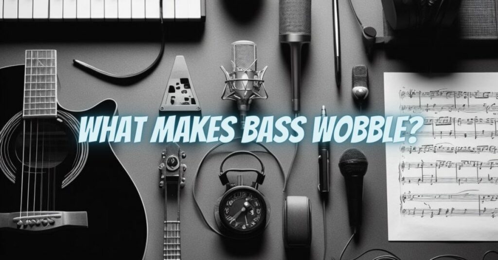 What makes bass wobble?