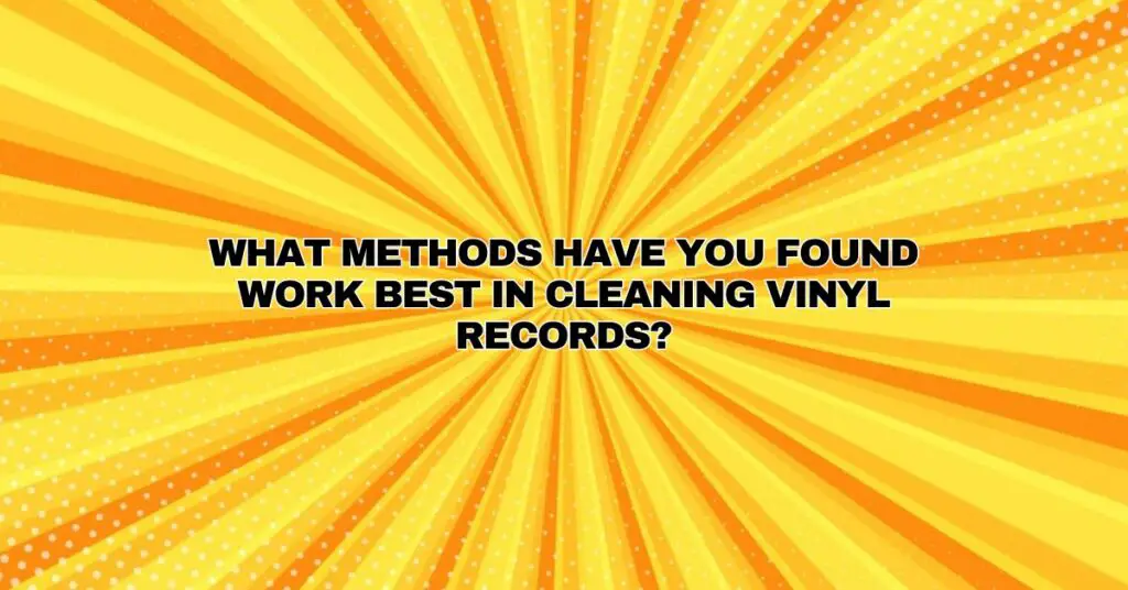 What methods have you found work best in cleaning vinyl records?
