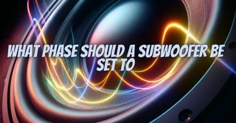 What phase should a subwoofer be set to
