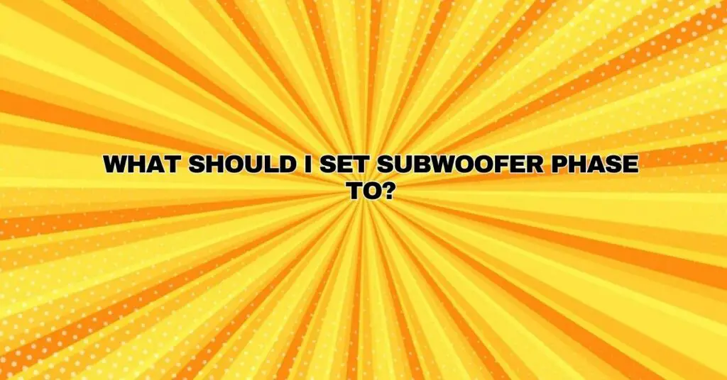 What should I set subwoofer phase to?