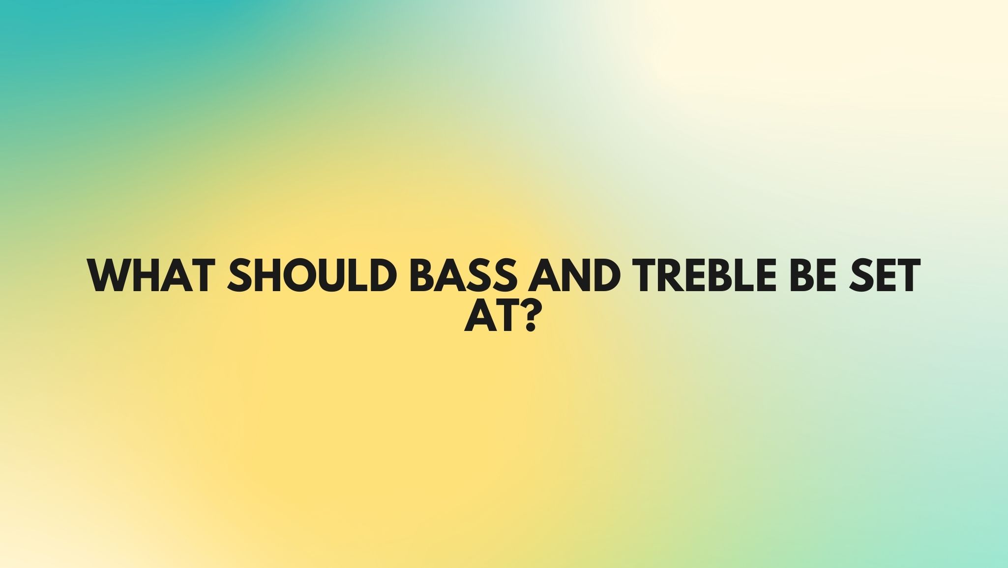 What should bass and treble be set at? All For Turntables