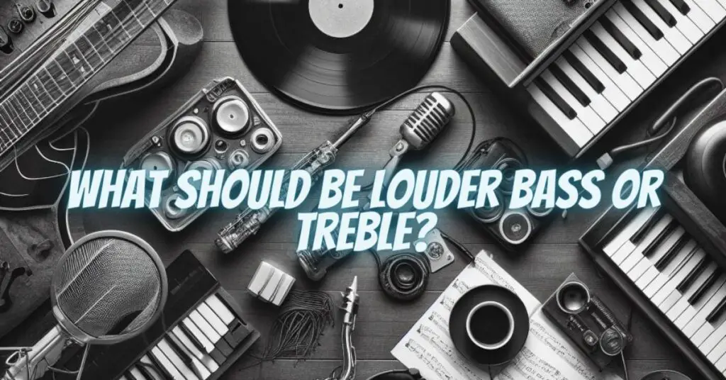 What should be louder bass or treble?