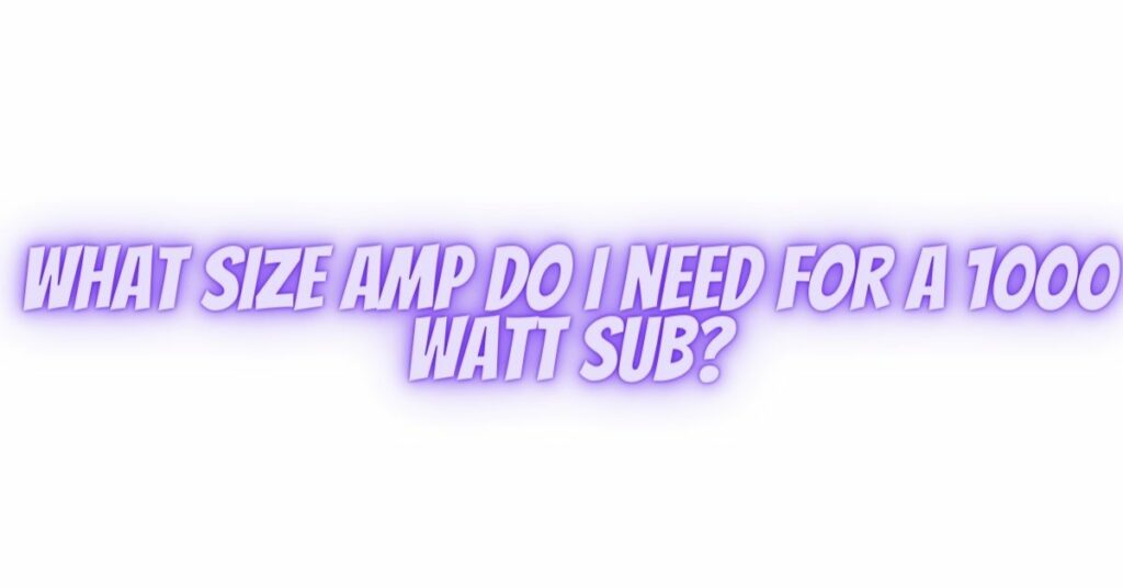 What size amp do I need for a 1000 watt sub? All For Turntables