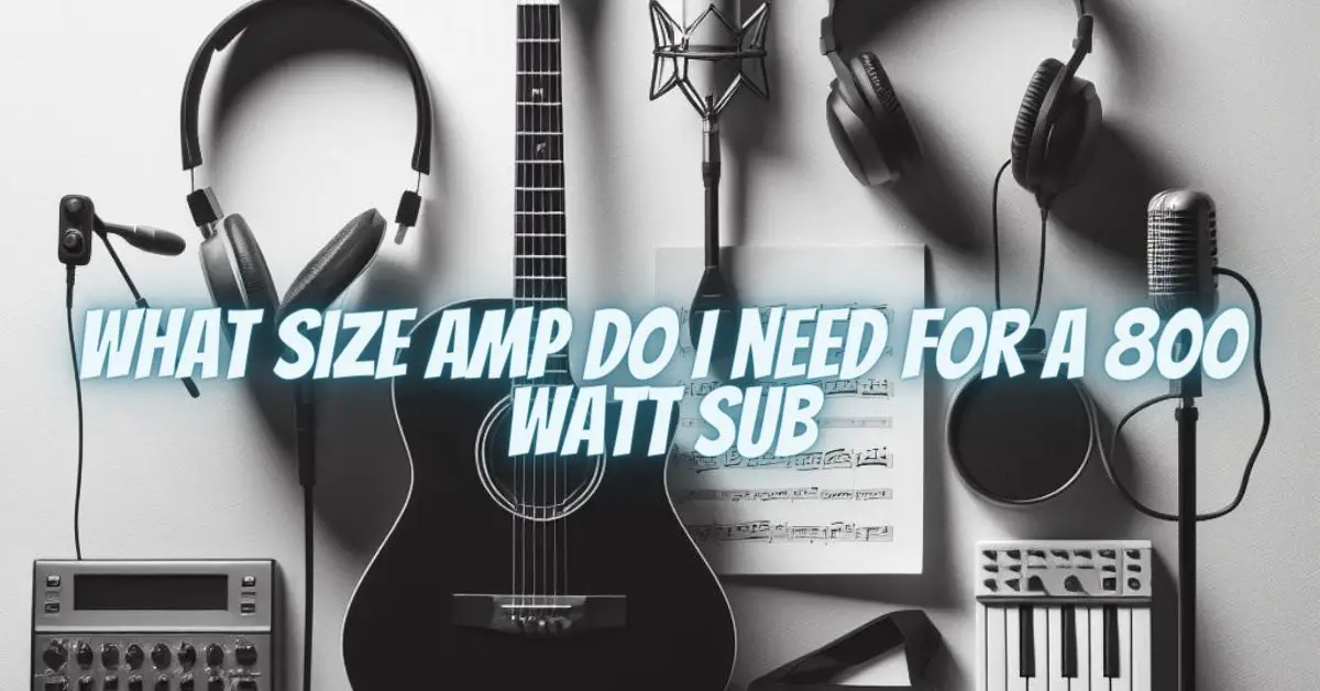 What size amp do I need for a 800 watt sub All For Turntables