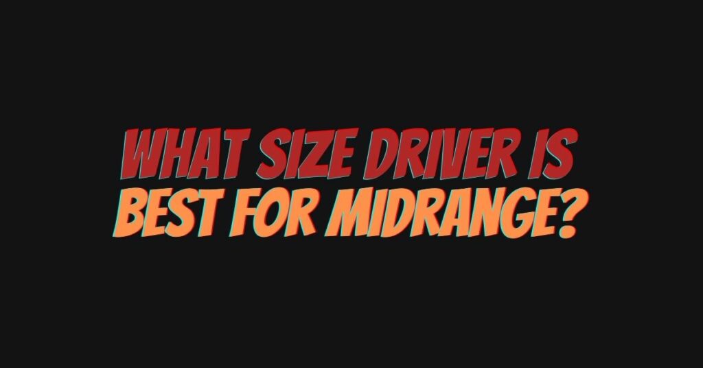 What size driver is best for midrange?