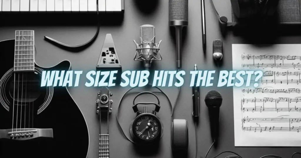 What size sub hits the best?
