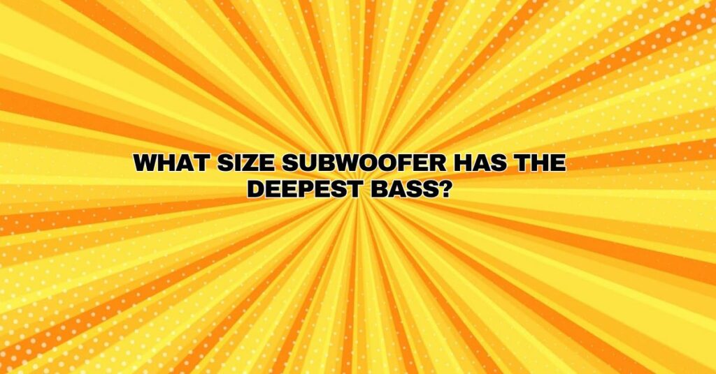 What size subwoofer has the deepest bass?