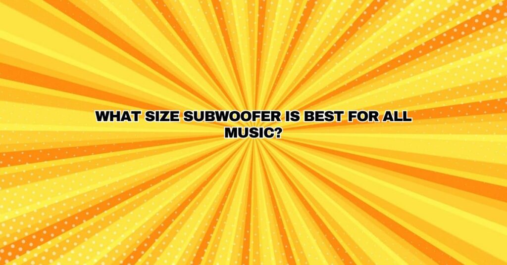 What size subwoofer is best for all music?