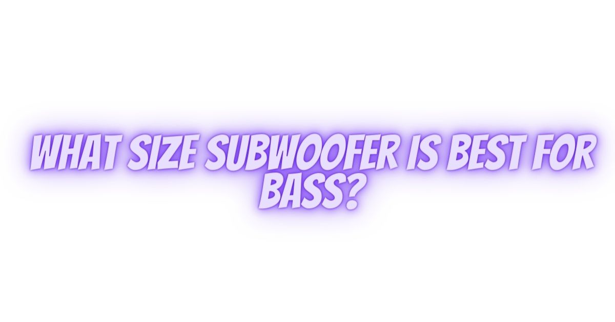 What size subwoofer is best for bass? All For Turntables