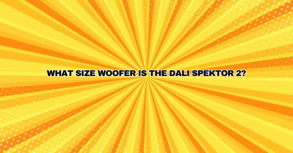 What size woofer is the Dali Spektor 2?