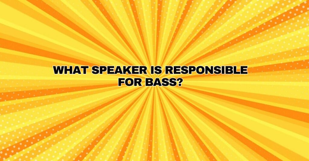 What speaker is responsible for bass?