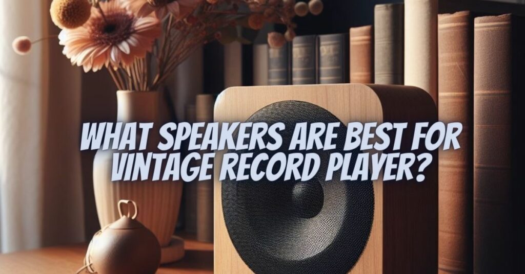What speakers are best for vintage record player?