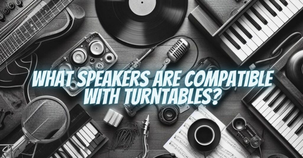 What speakers are compatible with turntables?