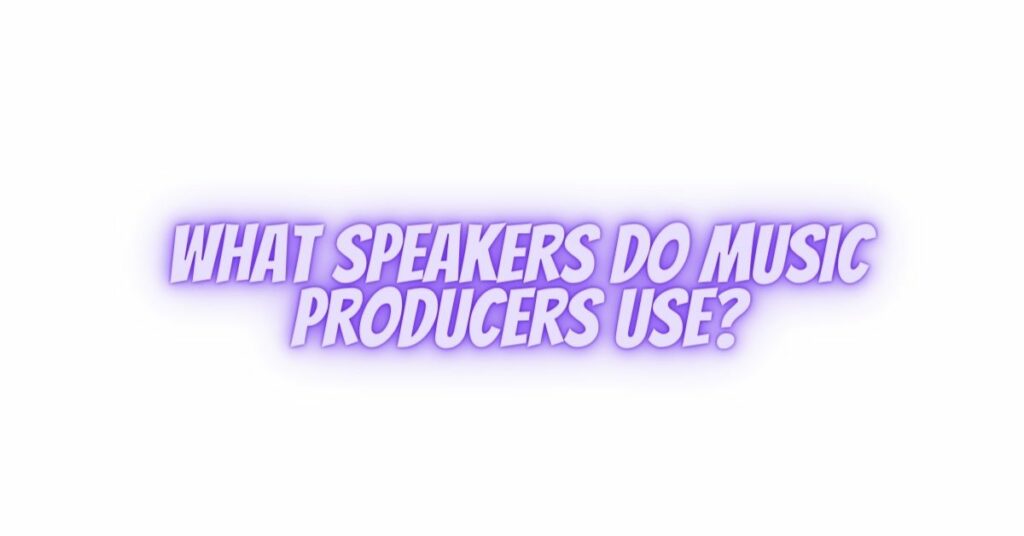 What speakers do music producers use?