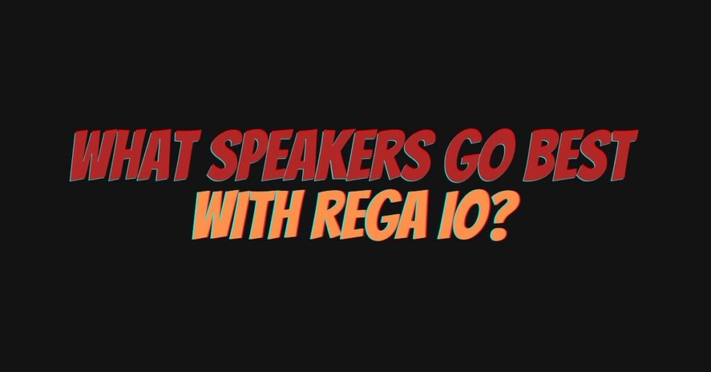 What speakers go best with Rega io?