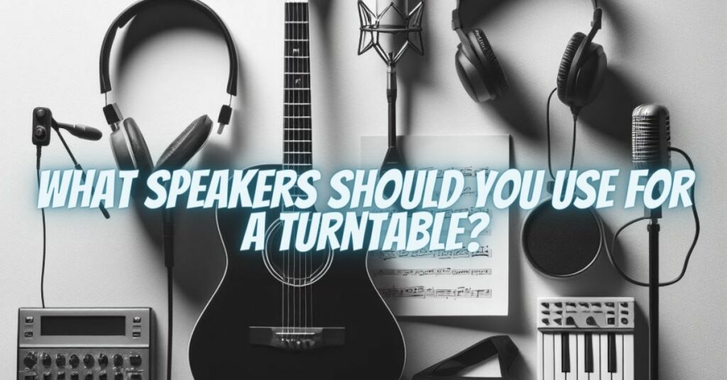 What speakers should you use for a turntable?