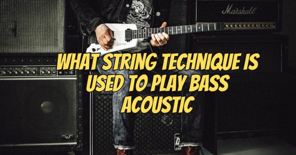 What string technique is used to play bass acoustic