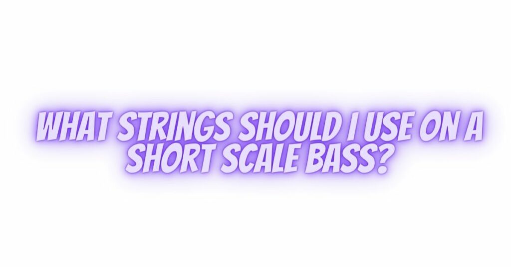 What strings should I use on a short scale bass?