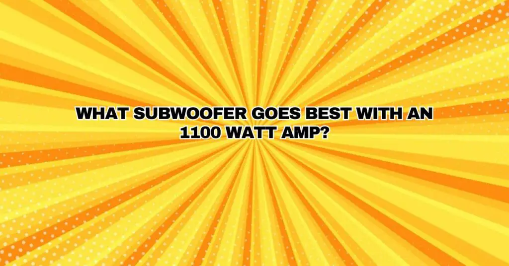 What subwoofer goes best with an 1100 watt amp?