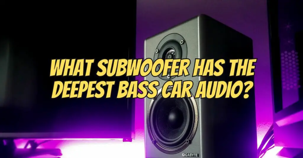 What subwoofer has the deepest bass car audio?
