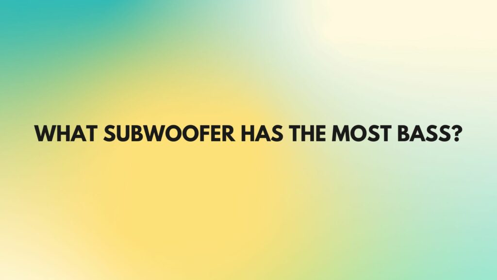 What subwoofer has the most bass?