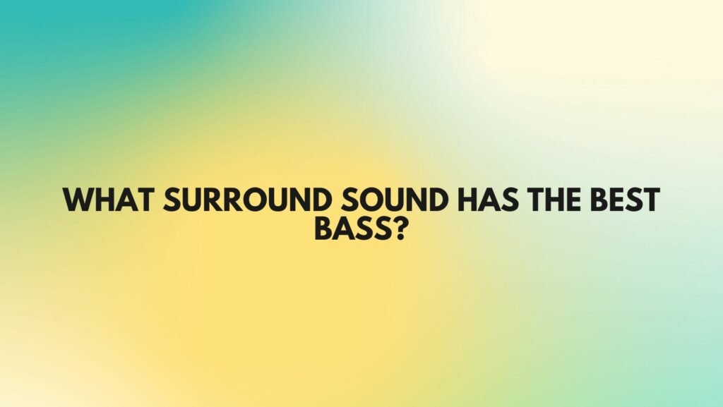 What surround sound has the best bass?