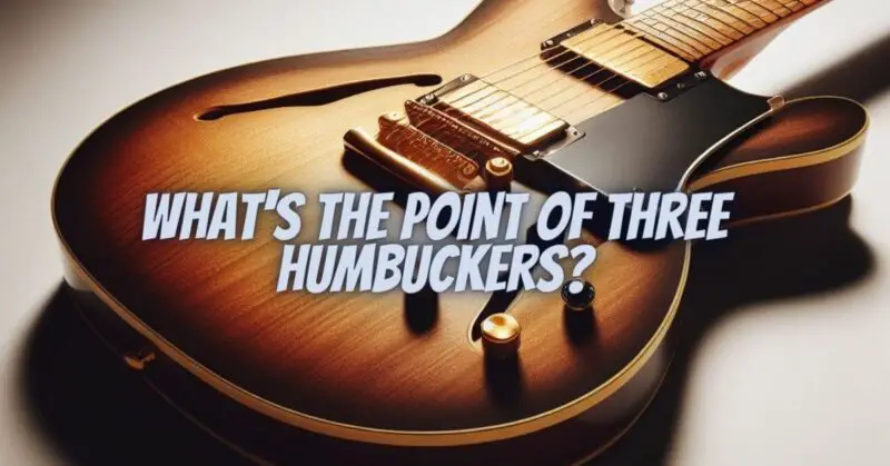 What's the point of three humbuckers?