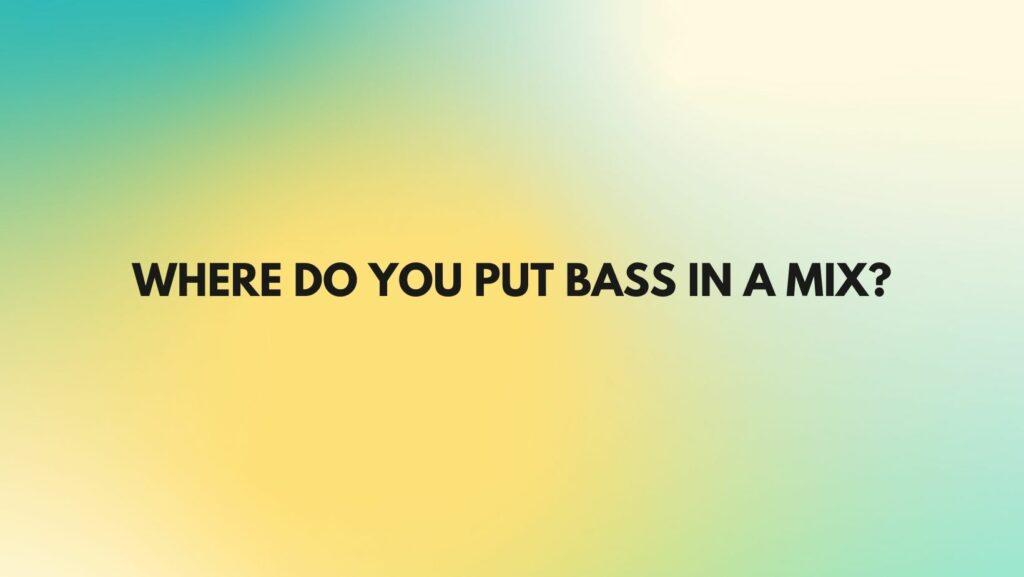 Where do you put bass in a mix?