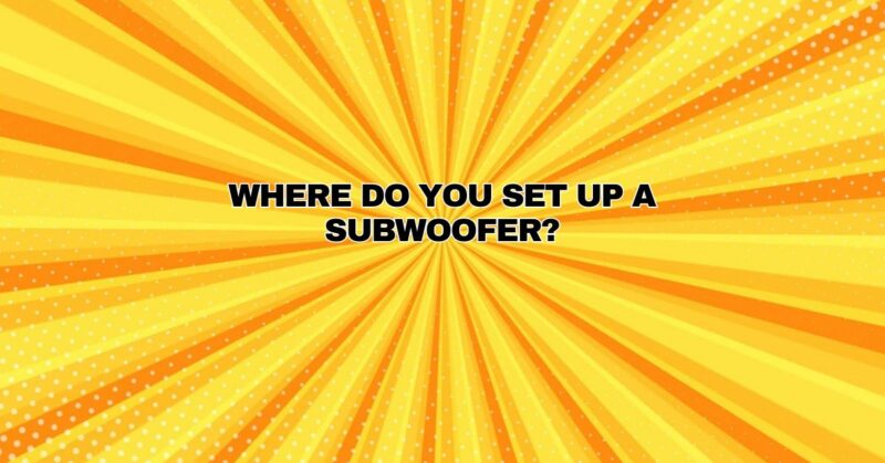 Where do you set up a subwoofer?