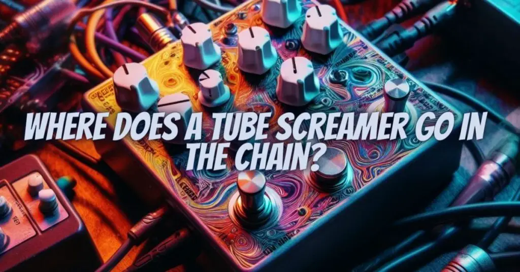 Where does a Tube Screamer go in the chain?