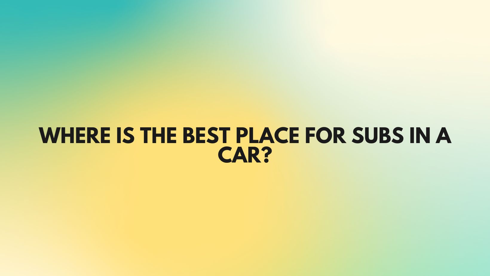Where is the best place for subs in a car? All For Turntables