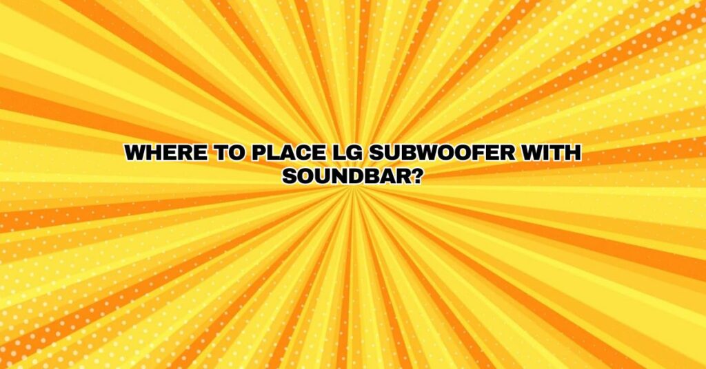 Where to place LG subwoofer with soundbar? - All For Turntables